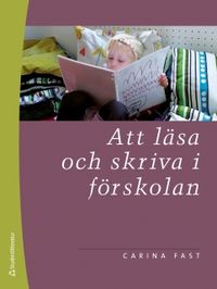 Att läsa och skriva i förskolan; Carina Fast; 2011