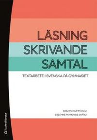Läsning, skrivande, samtal : textarbete i svenska på gymnasiet; Birgitta Bommarco, Suzanne Parmenius Swärd; 2012