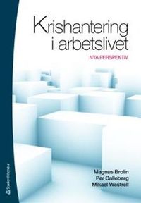 Krishantering i arbetslivet : nya perspektiv; Magnus Brolin, Per Calleberg, Mikael Westrell; 2011