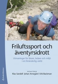 Friluftssport och äventyrsidrott : utmaningar för lärare, ledare och miljö i en föränderlig värld; Klas Sandell, Johan Arnegård, Erik Backman; 2011