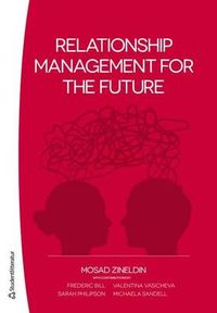 Relationship management for the future; Mosad Zineldin, Sarah Philipson, Frederic Bill, Michaela Sandell, Valentina Vasicheva; 2012