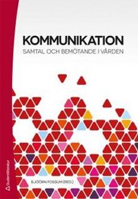 Kommunikation : samtal och bemötande i vården; Bjöörn Fossum; 2013