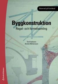Byggkonstruktion : regel- och formelsamling; Annika Mårtensson, Tord Isaksson; 2010