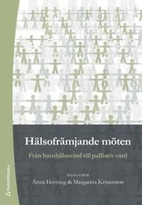 Hälsofrämjande möten : från barnhälsovård till palliativ vård; Anna Hertting, Margareta Kristenson; 2012