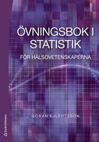 Övningsbok i statistik : för hälsovetenskaperna; Göran Ejlertsson; 2012