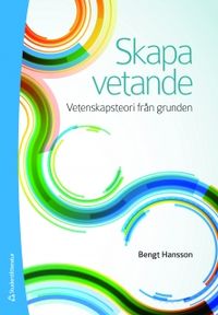 Skapa vetande : vetenskapsteori från grunden; Bengt Hansson; 2011
