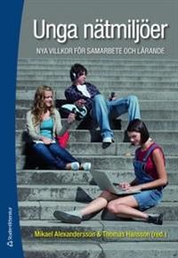 Unga nätmiljöer : nya villkor för samarbete och lärande; Mikael Alexandersson, Thomas Hansson; 2011