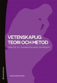 Vetenskaplig teori och metod :  från idé till examination inom omvårdnad; Maria Henricson; 2012