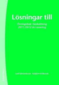 Lösningar till övningsbok i beskattning; Leif Edvardsson, Asbjörn Eriksson; 2011