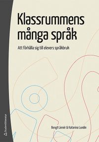 Klassrummens många språk : att förhålla sig till elevers språkbruk; Katarina Lundin, Bengt Linnér; 2011