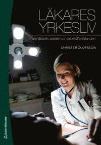 Läkares yrkesliv : om läkares arbete och arbetsförhållanden; Christer Olofsson; 2012