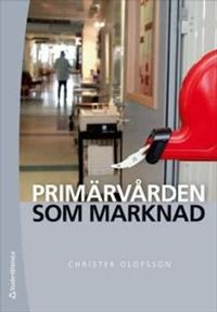 Primärvården som marknad; Christer Olofsson; 2012