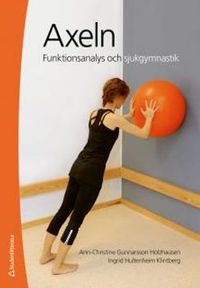 Axeln : funktionsanalys och sjukgymnastik; Ann-Christin Gunnarsson Holzhausen, Ingrid Hultenheim Klintberg; 2013