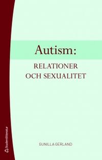 Autism: relationer och sexualitet; Gunilla Gerland; 2011
