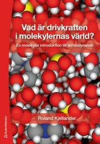 Vad är drivkraften i molekylernas värld? : en molekylär introduktion till termodynamik; Roland Kjellander; 2011
