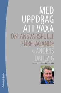 Med uppdrag att växa : om ansvarsfullt företagande; Anders Dahlvig, Lars Strannegård; 2011