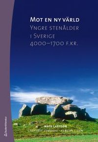 Mot en ny värld : yngre stenåldern i Sverige 4000-1700 f. kr.; Mats Larsson, Kerstin Lidén, Geoffrey Lemdahl; 2012