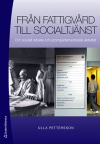 Från fattigvård till socialtjänst - Om socialt arbete och utomparlamentarisk aktivitet; Ulla Pettersson; 2011