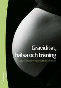 Graviditet, hälsa och träning; Cecilia Fridén, Birgitta Nordgren, Susanne Åhlund; 2011