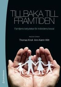 Tillbaka till framtiden : familjens betydelse för individens livsval; Ann-Katrin Witt, Jill Gutenfelt, Peter Björk, Thomas Knoll; 2011
