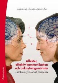 Affekter, affektiv kommunikation och anknytningsmönster : ett bio-psyko-socialt perspektiv; Marianne Sonnby-Borgström; 2012