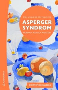 Barn, ungdomar och vuxna med Asperger syndrom : normala, geniala, nördar?; Christopher Gillberg; 2011