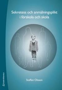 Sekretess och anmälningsplikt i förskola och skola; Staffan Olsson; 2011