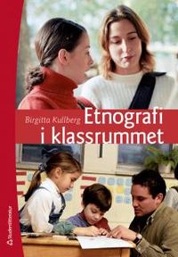 Etnografi i klassrummet; Birgitta Kullberg; 2014