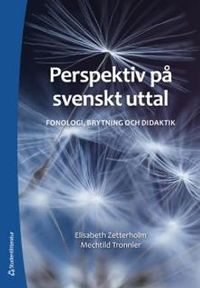 Perspektiv på svenskt uttal : fonologi, brytning och didaktik; Elisabeth Zetterholm, Mechtild Tronnier; 2017