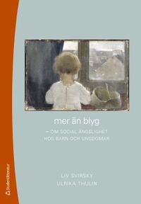 Mer än blyg : om social ängslighet hos barn och ungdomar; Liv Svirsky, Ulrika Thulin, Lars-Göran Öst; 2011