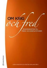 Om krig och fred : en introduktion till freds- och konfliktstudier; Karin Aggestam, Kristine Höglund; 2012