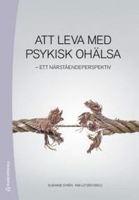 Att leva med psykisk ohälsa : ett närståendeperspektiv; Susanne Syrén, Kim Lützén; 2012