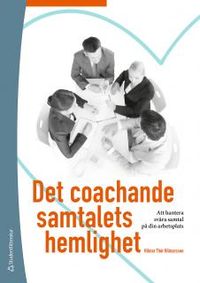 Det coachande samtalets hemlighet - Att hantera svåra samtal på din arbetsplats; Hilmar Thór Hilmarsson; 2013