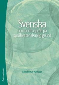 Svenska som andraspråk på språkvetenskaplig grund; Anna Flyman-Mattsson; 2017