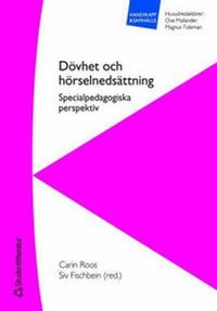 Dövhet och hörselnedsättning - Specialpedagogiska perspektiv; Carin Roos, Siv Fischbein, Ove Mallander, Magnus Tideman; 2006