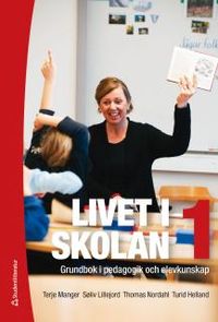 Livet i skolan 1 : grundbok i pedagogik och elevkunskap; Terje Manger, Sölvi Lillejord, Thomas Nordahl, Turid Helland; 2013