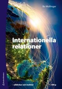 Internationella relationer : utblickar och insikter 100 p; Bo Wollinger; 2012