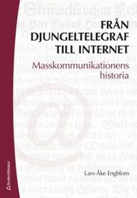 Från djungeltelegraf till internet : masskommunikationens historia; Lars-Åke Engblom; 2013