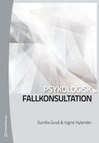 Psykologisk fallkonsultation; Gunilla Guvå, Ingrid Hylander; 2012