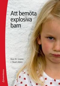 Att bemöta explosiva barn; Ross W. Greene, J. Stuart Ablon; 2012