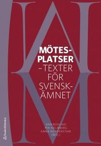 Mötesplatser : texter för svenskämnet; Ann Boglind, Per Holmberg, Anna Nordenstam; 2014