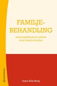 Familjebehandling - Lösningsfokuserat arbete med utsatta familjer; Insoo Kim Berg; 2011