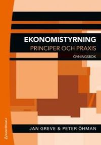 Ekonomistyrning : principer och praxis - övningsbok; Jan Greve, Peter Öhman; 2012