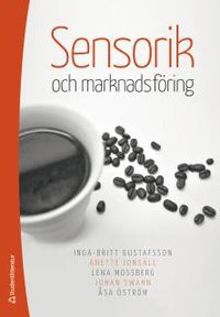 Sensorik och marknadsföring; Lena Mossberg, Inga-Britt Gustafsson, Anette Jonsäll, Åsa Öström, Johan Swahn; 2014