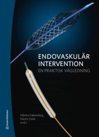 Endovaskulär intervention : en praktisk vägledning; Mårten Falkenberg, Martin Delle; 2014