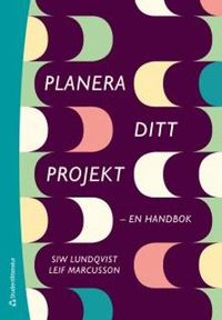 Planera ditt projekt :  en handbok; Siw Lundqvist, Leif Marcusson; 2012
