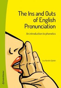 The Ins and Outs of English Pronunciation : an introduction to phonetics; Liss Kerstin Sylvén; 2013