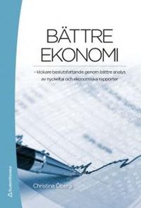 Bättre ekonomi : klokare beslutsfattande genom bättre analys av nyckeltal och ekonomiska rapporter; Christina Öberg; 2012