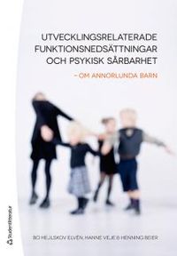Utvecklingsrelaterade funktionsnedsättningar och psykisk sårbarhet : om annorlunda barn; Bo Hejlskov Elvén, Hanne Veje, Henning Beier; 2012
