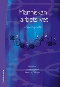 Människan i arbetslivet : teori och praktik; Eva Holmström, Kerstina Ohlsson; 2014